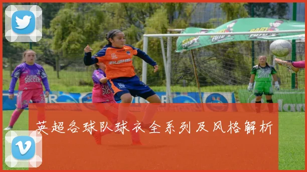 英超各球队球衣全系列及风格解析